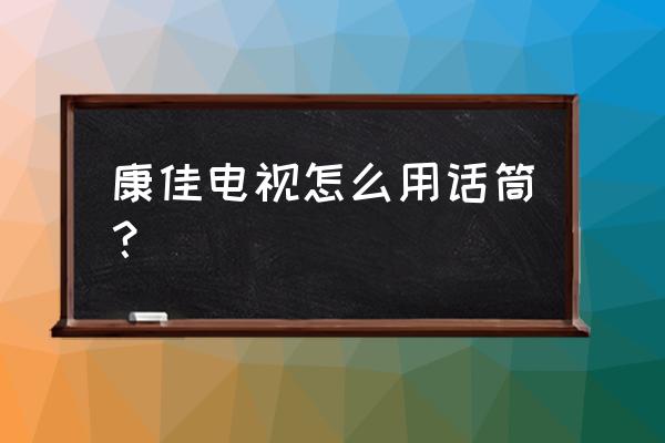 康佳智能电视有麦克风插孔吗 康佳电视怎么用话筒？