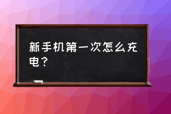 使用新手机怎样充电器 新手机第一次怎么充电？