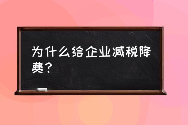 批发零售业为什么减税规模大 为什么给企业减税降费？