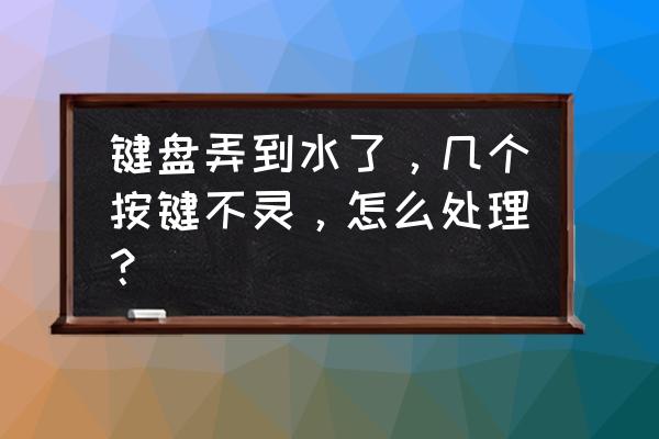 键盘进水了有几个键坏了怎么办 键盘弄到水了，几个按键不灵，怎么处理？