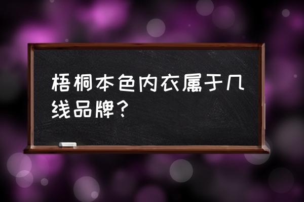 梧桐树进口商品直营店怎么样 梧桐本色内衣属于几线品牌？