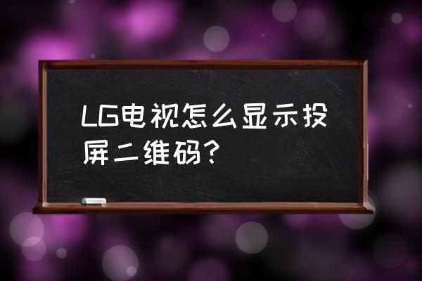 lg电视的miracast在哪里 LG电视怎么显示投屏二维码？