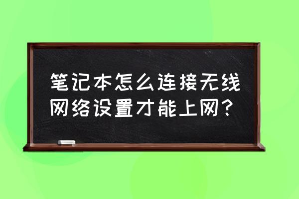 笔记本电脑怎么用wlan上网 笔记本怎么连接无线网络设置才能上网？