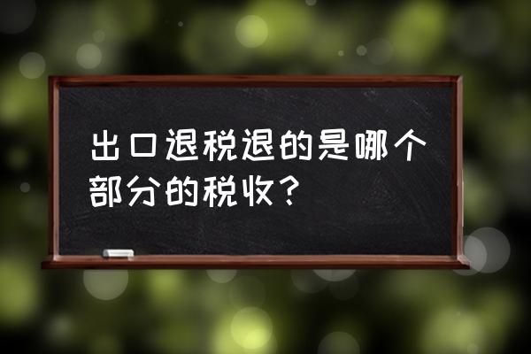 出口退税属于不征税收入吗 出口退税退的是哪个部分的税收？