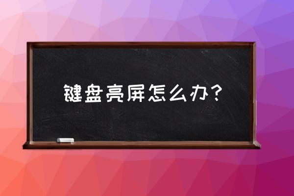 电脑键盘灯常亮怎么弄 键盘亮屏怎么办？