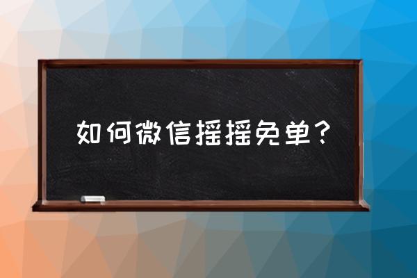 微信支付摇摇乐最多免单多少 如何微信摇摇免单？