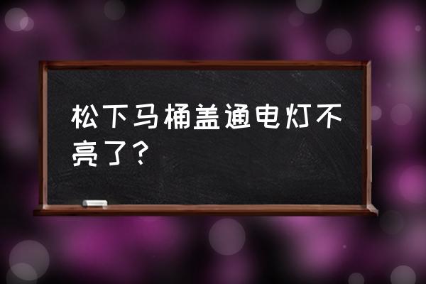 马桶盖不亮了怎么回事 松下马桶盖通电灯不亮了？