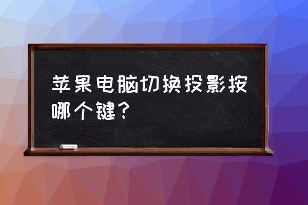 苹果电脑怎么调节投影 苹果电脑切换投影按哪个键？