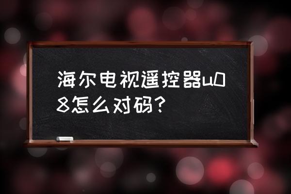 海尔电视机和遥控怎么对码 海尔电视遥控器u08怎么对码？