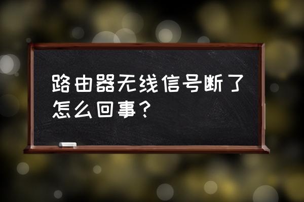 路由器无线号间断什么原因 路由器无线信号断了怎么回事？