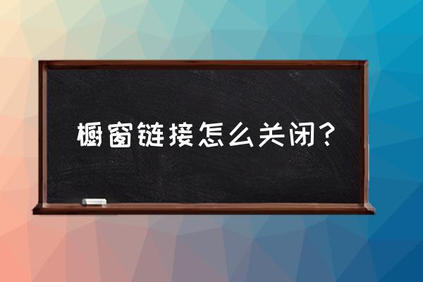 怎么关闭橱窗推广 橱窗链接怎么关闭？