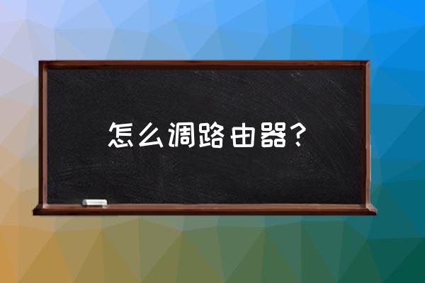 家里路由器怎么设置上网 怎么调路由器？