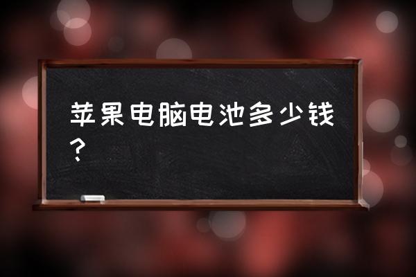 苹果笔记本电脑换电池大概多少钱 苹果电脑电池多少钱？