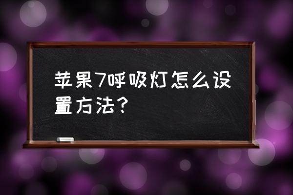 苹果七手机来电的灯光怎么设置 苹果7呼吸灯怎么设置方法？