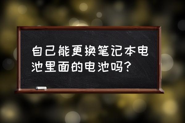 海尔笔记本电脑电子怎样更换 自己能更换笔记本电池里面的电池吗？