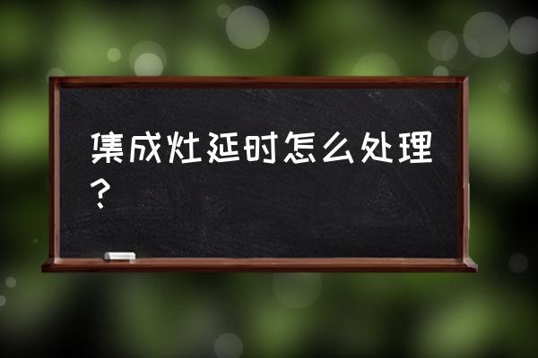 美大集成灶延时怎么调 集成灶延时怎么处理？