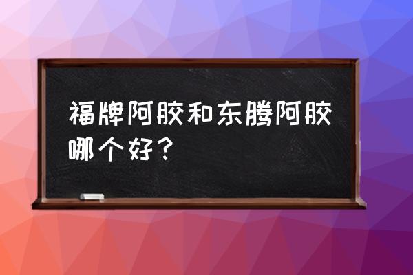 福牌新零售有什么好 福牌阿胶和东腾阿胶哪个好？