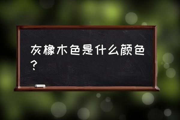 灰白橡木复合地板是冷色吗 灰橡木色是什么颜色？