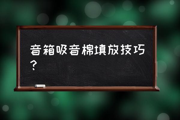 惠威两分频音箱怎么塞隔音棉 音箱吸音棉填放技巧？