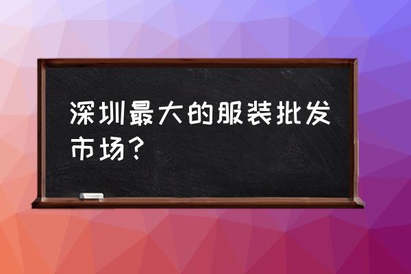 南油批发市场几点营业 深圳最大的服装批发市场？