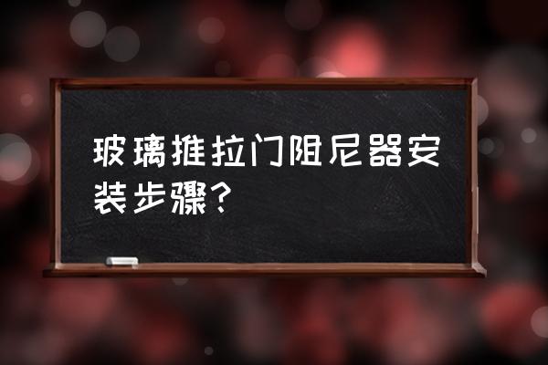 推拉门怎么加阻尼 玻璃推拉门阻尼器安装步骤？