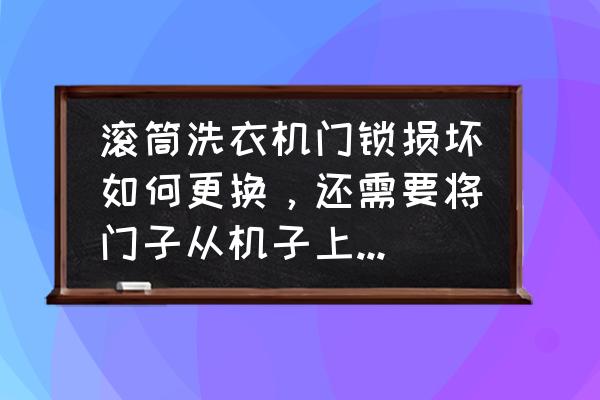 松下滚筒洗衣机怎样换门锁 滚筒洗衣机门锁损坏如何更换，还需要将门子从机子上取下来吗？