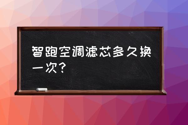 智跑空调滤芯多久换一次 智跑空调滤芯多久换一次？