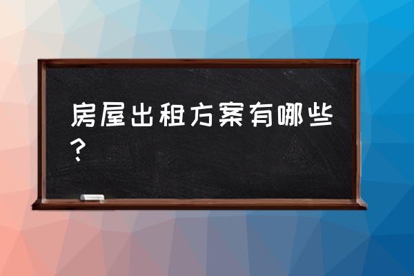 房屋租赁方案怎么写? 房屋出租方案有哪些？