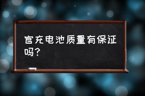 官冲手机电池质量怎样 官充电池质量有保证吗？