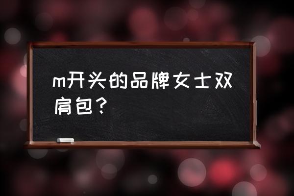 双肩包女款有哪些进口品牌 m开头的品牌女士双肩包？