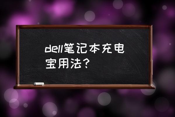 戴尔移动电源怎么样 dell笔记本充电宝用法？