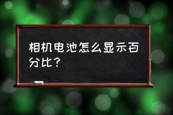 单反电池怎么看电量 相机电池怎么显示百分比？