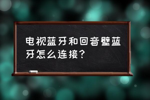 夏普电视连接回音壁怎么调节 电视蓝牙和回音壁蓝牙怎么连接？