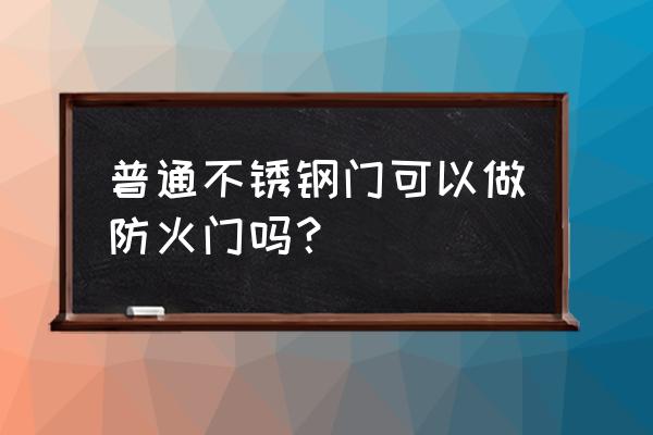 不锈钢是不是防火门 普通不锈钢门可以做防火门吗？