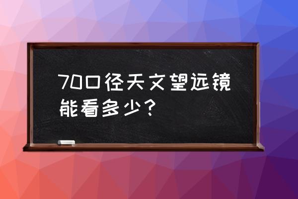 天文望远镜有多少像素 70口径天文望远镜能看多少？