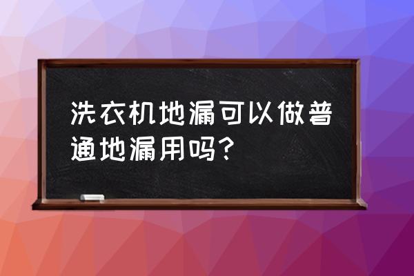 地漏能全用洗衣机专用的吗 洗衣机地漏可以做普通地漏用吗？