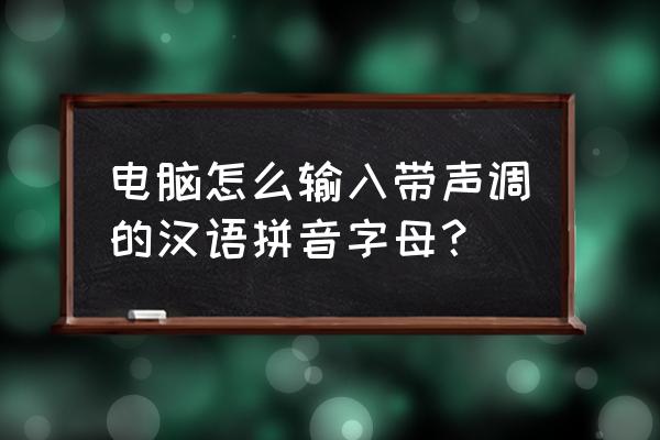 苹果电脑怎么打带声调的拼音 电脑怎么输入带声调的汉语拼音字母？