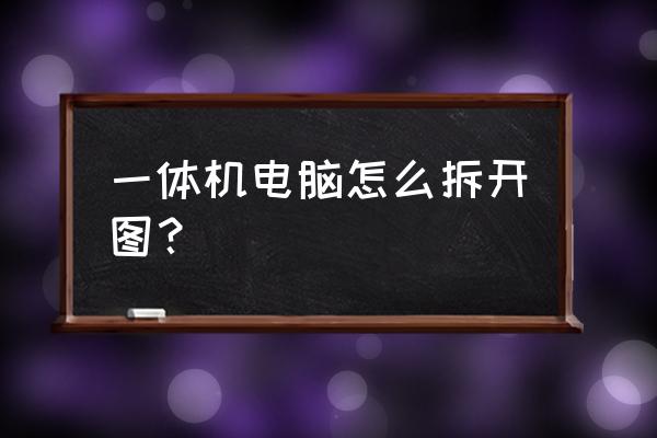 昂达一体机怎么拆开 一体机电脑怎么拆开图？