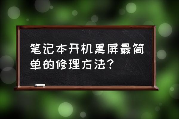 笔记本电脑开机后直接黑屏怎么办 笔记本开机黑屏最简单的修理方法？