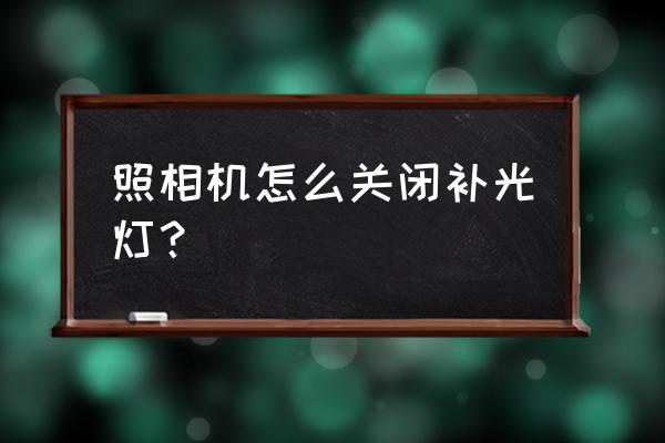 数码相机如何关闭闪光灯 照相机怎么关闭补光灯？