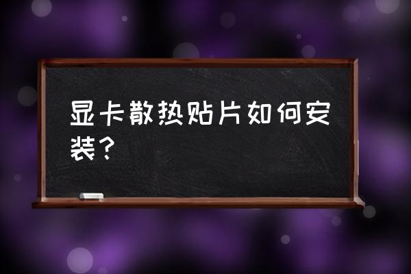 显卡上的弹簧螺丝要拧紧吗 显卡散热贴片如何安装？