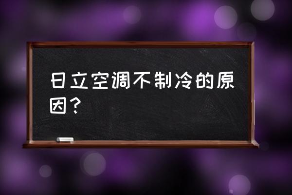 日立空调不冷什么怎么办 日立空调不制冷的原因？