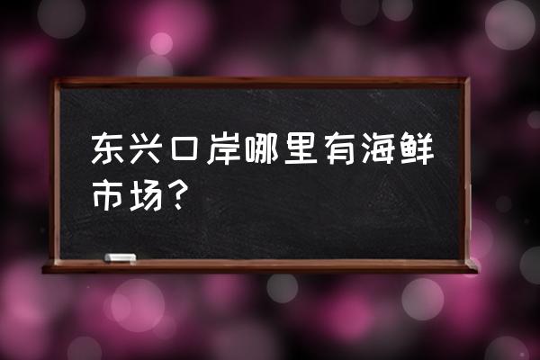 越南海鲜批发市场在哪 东兴口岸哪里有海鲜市场？