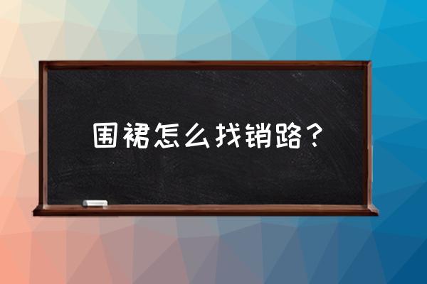 请问一下围裙加工可能外发吗 围裙怎么找销路？