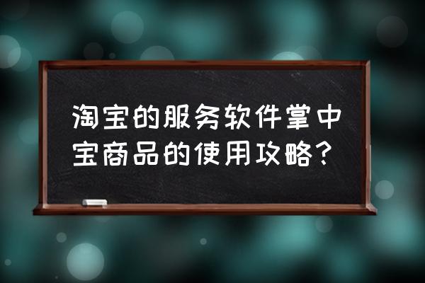 手机千牛如何上橱窗 淘宝的服务软件掌中宝商品的使用攻略？