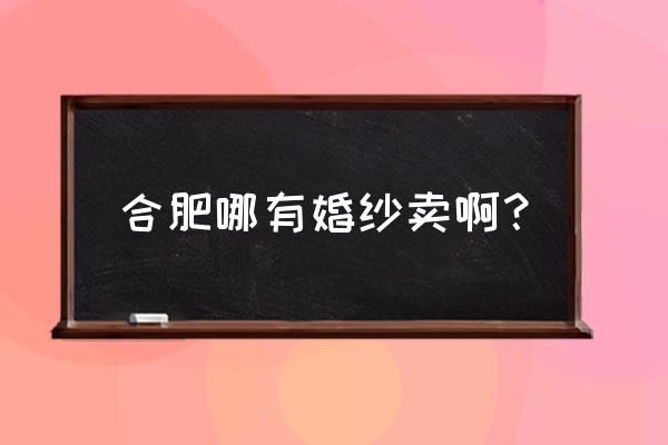 最大婚纱批发市场在哪 合肥哪有婚纱卖啊？