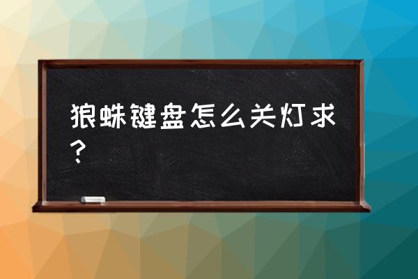 狼蛛键盘彩灯怎么关 狼蛛键盘怎么关灯求？