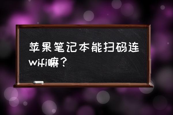 苹果电脑怎么直接扫描二维码 苹果笔记本能扫码连wifi嘛？