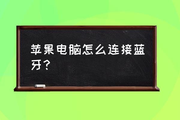 苹果电脑如何接蓝牙 苹果电脑怎么连接蓝牙？