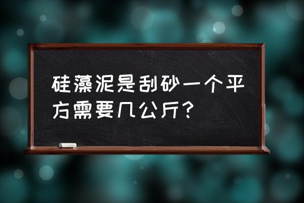 一装硅藻泥加多少沙 硅藻泥是刮砂一个平方需要几公斤？